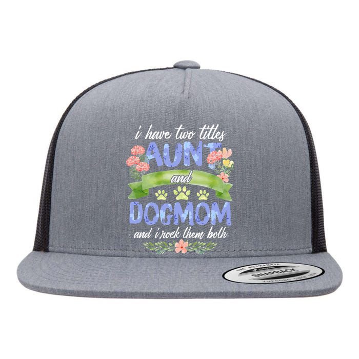 I Have Two Titles Aunt And Dog Mom Flower Funny Dog Lover Flat Bill Trucker Hat