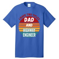 I Have Two Titles Dad And Highway Engineer Funny Gift Tall T-Shirt