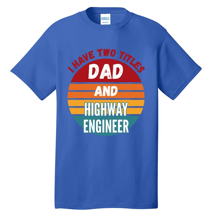 I Have Two Titles Dad And Highway Engineer Funny Gift Tall T-Shirt