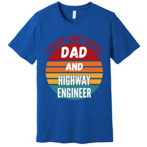 I Have Two Titles Dad And Highway Engineer Funny Gift Premium T-Shirt