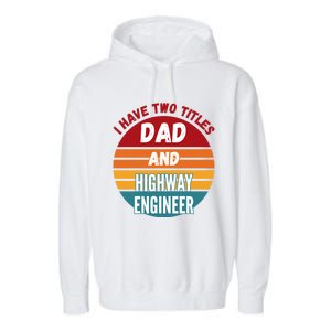 I Have Two Titles Dad And Highway Engineer Funny Gift Garment-Dyed Fleece Hoodie