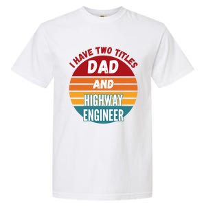 I Have Two Titles Dad And Highway Engineer Funny Gift Garment-Dyed Heavyweight T-Shirt