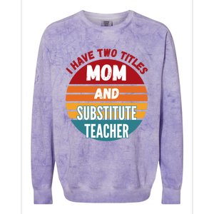 I Have Two Titles Mom And Substitute Teacher Gift Colorblast Crewneck Sweatshirt