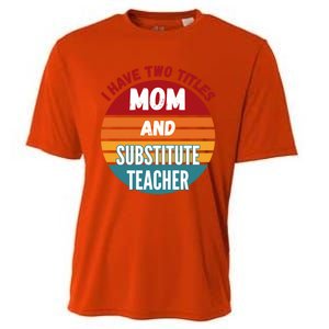 I Have Two Titles Mom And Substitute Teacher Gift Cooling Performance Crew T-Shirt