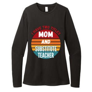 I Have Two Titles Mom And Substitute Teacher Gift Womens CVC Long Sleeve Shirt