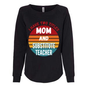 I Have Two Titles Mom And Substitute Teacher Gift Womens California Wash Sweatshirt