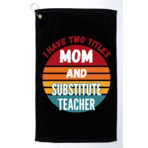 I Have Two Titles Mom And Substitute Teacher Gift Platinum Collection Golf Towel