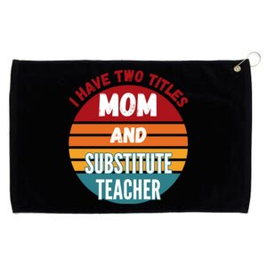 I Have Two Titles Mom And Substitute Teacher Gift Grommeted Golf Towel