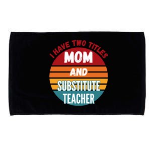 I Have Two Titles Mom And Substitute Teacher Gift Microfiber Hand Towel