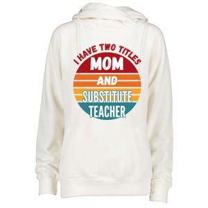 I Have Two Titles Mom And Substitute Teacher Gift Womens Funnel Neck Pullover Hood