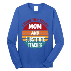 I Have Two Titles Mom And Substitute Teacher Gift Long Sleeve Shirt