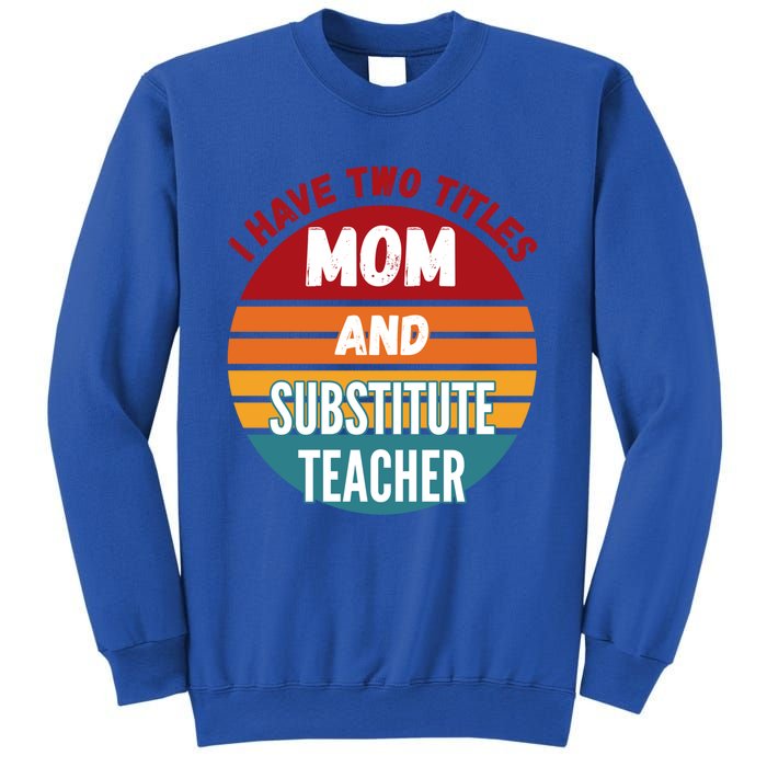 I Have Two Titles Mom And Substitute Teacher Gift Sweatshirt