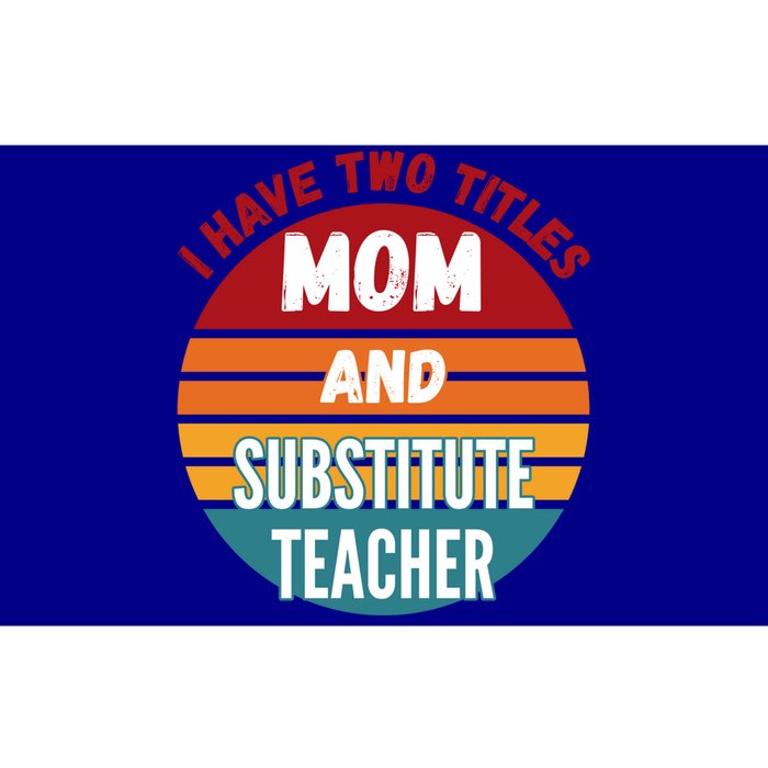 I Have Two Titles Mom And Substitute Teacher Gift Bumper Sticker