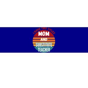 I Have Two Titles Mom And Substitute Teacher Gift Bumper Sticker