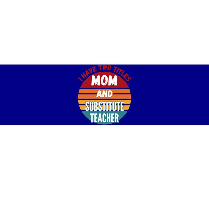 I Have Two Titles Mom And Substitute Teacher Gift Bumper Sticker