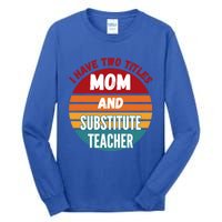 I Have Two Titles Mom And Substitute Teacher Gift Tall Long Sleeve T-Shirt