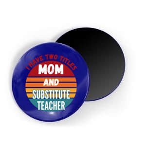 I Have Two Titles Mom And Substitute Teacher Gift Magnet