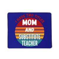 I Have Two Titles Mom And Substitute Teacher Gift Mousepad