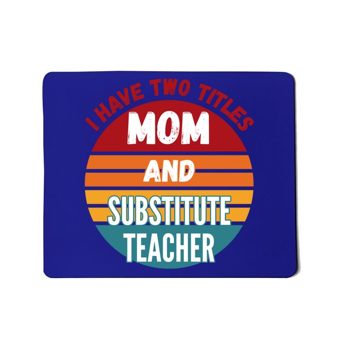 I Have Two Titles Mom And Substitute Teacher Gift Mousepad