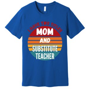 I Have Two Titles Mom And Substitute Teacher Gift Premium T-Shirt