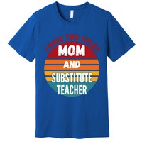 I Have Two Titles Mom And Substitute Teacher Gift Premium T-Shirt