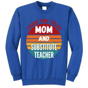 I Have Two Titles Mom And Substitute Teacher Gift Tall Sweatshirt