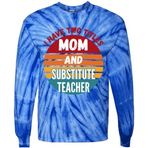 I Have Two Titles Mom And Substitute Teacher Gift Tie-Dye Long Sleeve Shirt