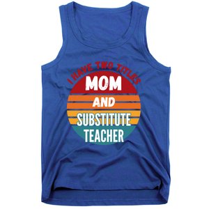 I Have Two Titles Mom And Substitute Teacher Gift Tank Top