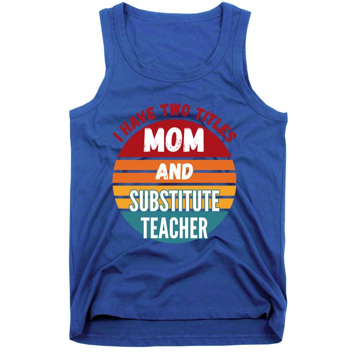 I Have Two Titles Mom And Substitute Teacher Gift Tank Top