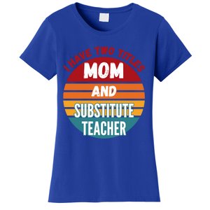 I Have Two Titles Mom And Substitute Teacher Gift Women's T-Shirt