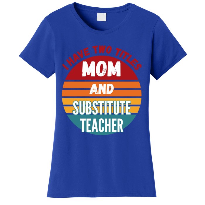 I Have Two Titles Mom And Substitute Teacher Gift Women's T-Shirt