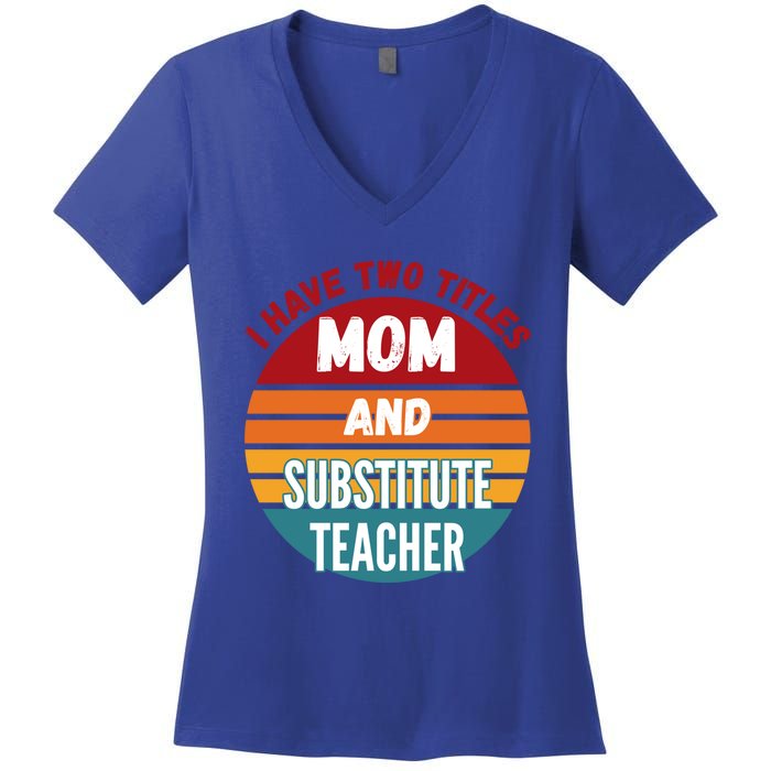 I Have Two Titles Mom And Substitute Teacher Gift Women's V-Neck T-Shirt