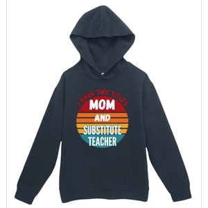 I Have Two Titles Mom And Substitute Teacher Gift Urban Pullover Hoodie