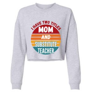 I Have Two Titles Mom And Substitute Teacher Gift Cropped Pullover Crew