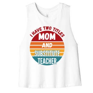 I Have Two Titles Mom And Substitute Teacher Gift Women's Racerback Cropped Tank