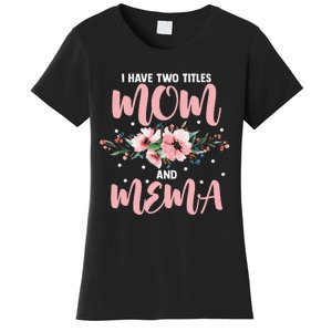 I Have Two Titles Mom And Mema Flowers Mother's day Women's T-Shirt