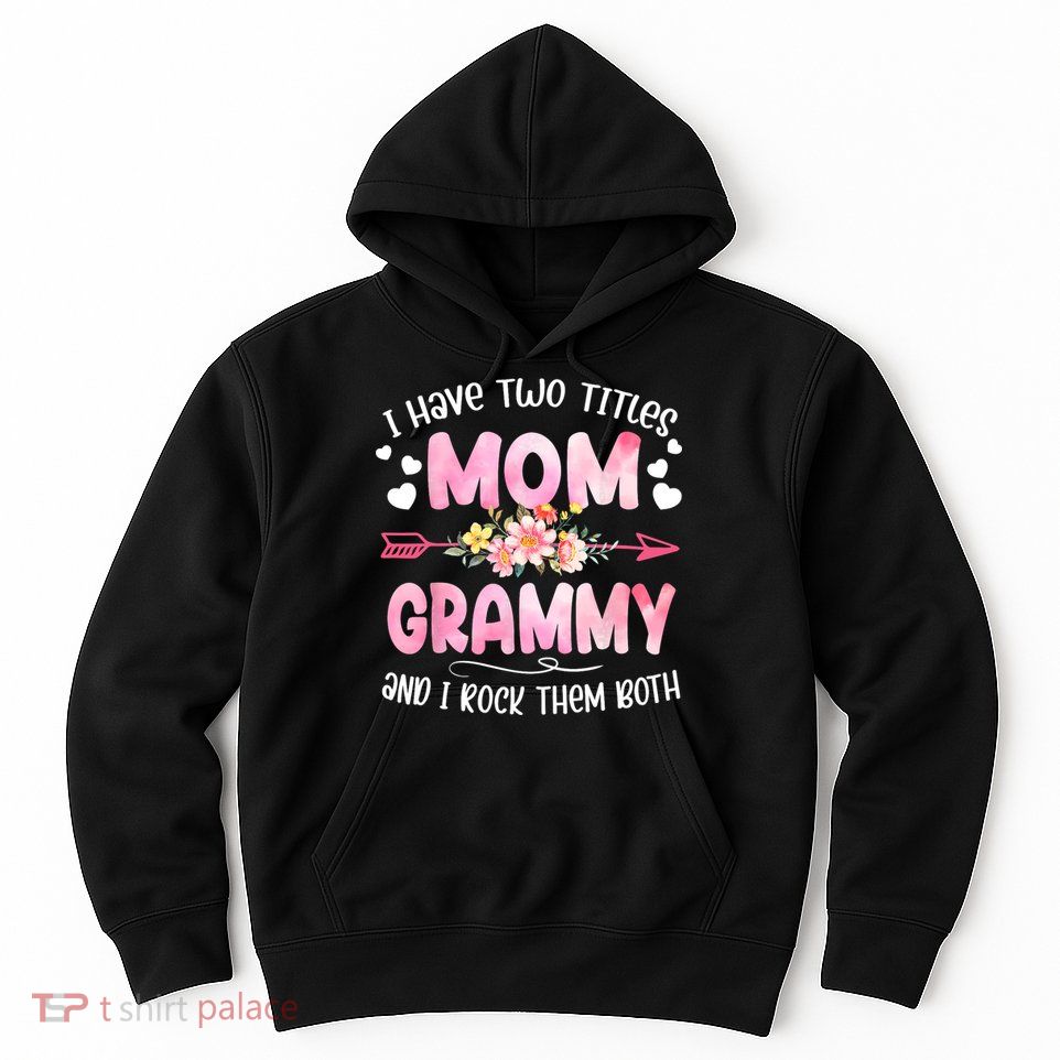I Have Two Titles Mom And Grammy Mothers Day Gifts Hoodie