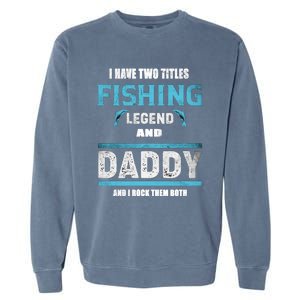 I Have Two Titles Fishing Legend And Daddy Fisher Dad Meaningful Gift Garment-Dyed Sweatshirt