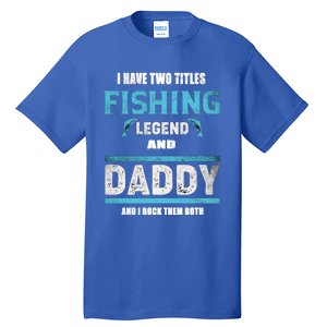 I Have Two Titles Fishing Legend And Daddy Fisher Dad Meaningful Gift Tall T-Shirt