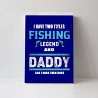 I Have Two Titles Fishing Legend And Daddy Fisher Dad Meaningful Gift Canvas