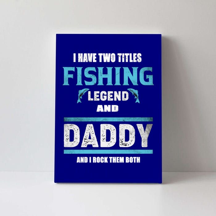 I Have Two Titles Fishing Legend And Daddy Fisher Dad Meaningful Gift Canvas