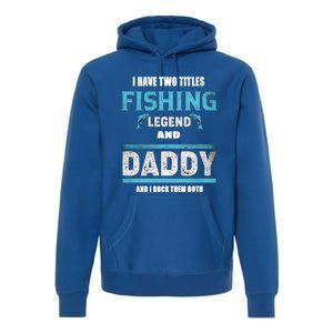 I Have Two Titles Fishing Legend And Daddy Fisher Dad Meaningful Gift Premium Hoodie