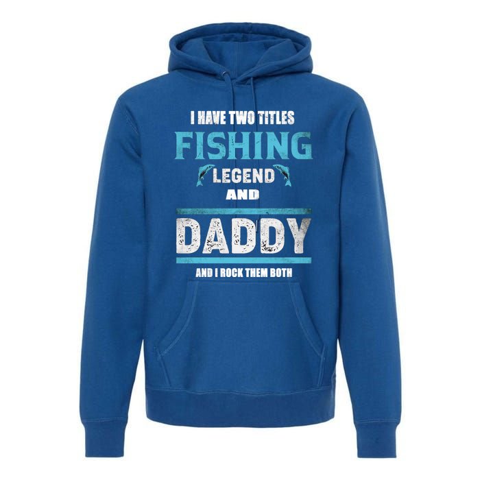 I Have Two Titles Fishing Legend And Daddy Fisher Dad Meaningful Gift Premium Hoodie