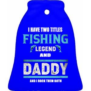 I Have Two Titles Fishing Legend And Daddy Fisher Dad Meaningful Gift Ceramic Bell Ornament