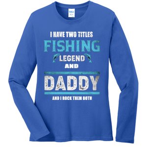 I Have Two Titles Fishing Legend And Daddy Fisher Dad Meaningful Gift Ladies Long Sleeve Shirt