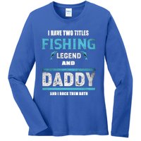 I Have Two Titles Fishing Legend And Daddy Fisher Dad Meaningful Gift Ladies Long Sleeve Shirt