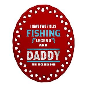 I Have Two Titles Fishing Legend And Daddy Fisher Dad Meaningful Gift Ceramic Oval Ornament