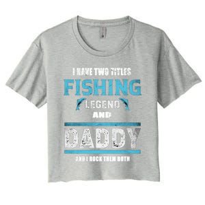 I Have Two Titles Fishing Legend And Daddy Fisher Dad Meaningful Gift Women's Crop Top Tee