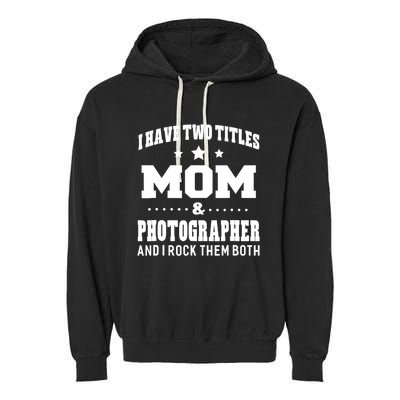 I Have Two Titles Mom & Photographer Ladies Garment-Dyed Fleece Hoodie