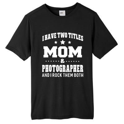 I Have Two Titles Mom & Photographer Ladies Tall Fusion ChromaSoft Performance T-Shirt